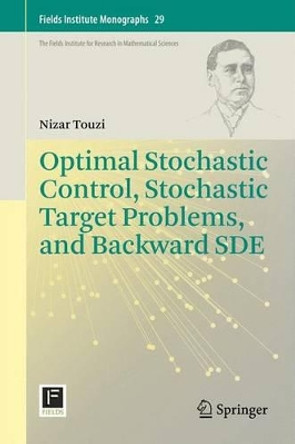 Optimal Stochastic Control, Stochastic Target Problems, and Backward SDE by Nizar Touzi 9781461442851