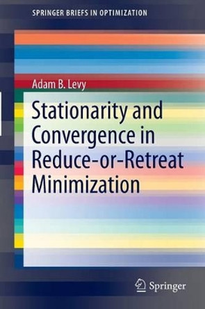 Stationarity and Convergence in Reduce-or-Retreat Minimization by Adam B. Levy 9781461446415