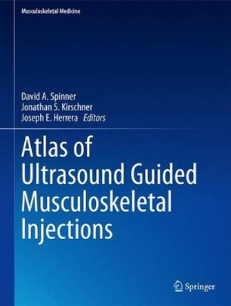 Atlas of Ultrasound Guided Musculoskeletal Injections by David A. Spinner 9781461489351