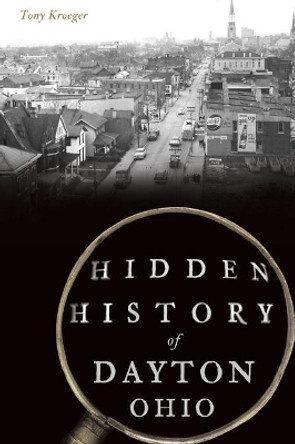 Hidden History of Dayton, Ohio by Tony Kroeger 9781467142502