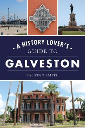 A History Lover's Guide to Galveston by Tristan Smith 9781467156325