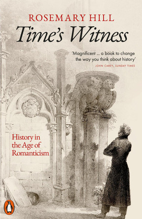 Time's Witness: History in the Age of Romanticism by Rosemary Hill