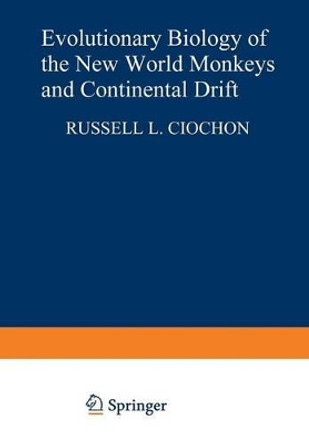 Evolutionary Biology of the New World Monkeys and Continental Drift by Russell L. Ciochon 9781468437669