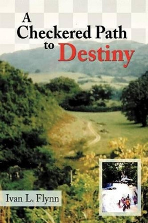 A Checkered Path to Destiny by Ivan L. Flynn 9781468536461