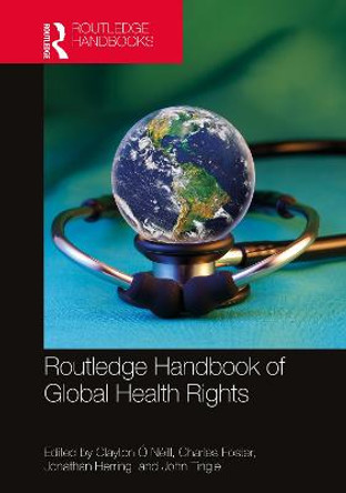 Routledge Handbook of Global Health Rights by Clayton O Neill