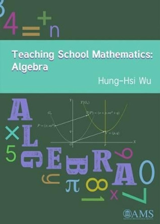 Teaching School Mathematics: Algebra by Hung-Hsi Wu 9781470427214