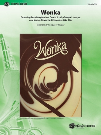 Wonka: Featuring Pure Imagination, Scrub Scrub, Oompa Loompa, and You've Never Had Chocolate Like This, Conductor Score & Parts by Douglas E Wagner 9781470669287