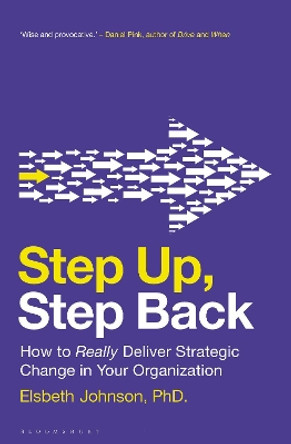 Step Up, Step Back: How to Really Deliver Strategic Change in Your Organization by Elsbeth Johnson 9781472970640