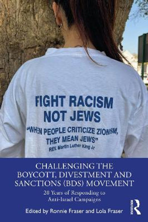 Challenging the Boycott, Divestment and Sanctions (BDS) Movement: 20 Years of Responding to Anti-Israel Campaigns by Ronnie Fraser