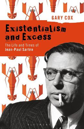 Existentialism and Excess: The Life and Times of Jean-Paul Sartre by Gary Cox 9781474235334