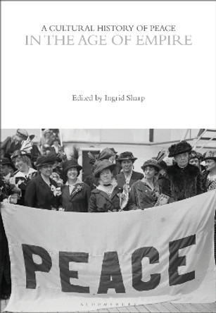 A Cultural History of Peace in the Age of Empire by Professor Ingrid Sharp 9781474238274