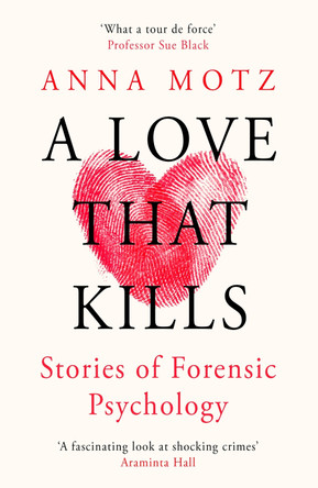 A Love That Kills: Stories of Forensic Psychology by Anna Motz 9781474624367