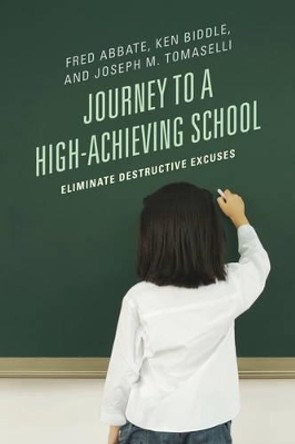 Journey to a High-Achieving School: Eliminate Destructive Excuses by Fred J. Abbate 9781475800456