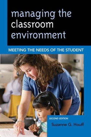 Managing the Classroom Environment: Meeting the Needs of the Student by Suzanne G. Houff 9781475805499