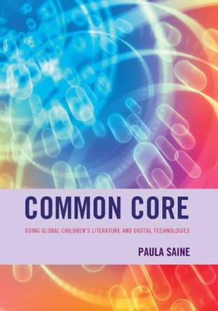 Common Core: Using Global Children's Literature and Digital Technologies by Paula Saine 9781475813531