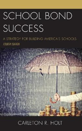 School Bond Success: A Strategy for Building America's Schools by Carleton R. Holt 9781475839265