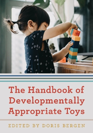 The Handbook of Developmentally Appropriate Toys by Doris Bergen 9781475849202