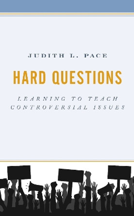 Hard Questions: Learning to Teach Controversial Issues by Judith L. Pace 9781475851960