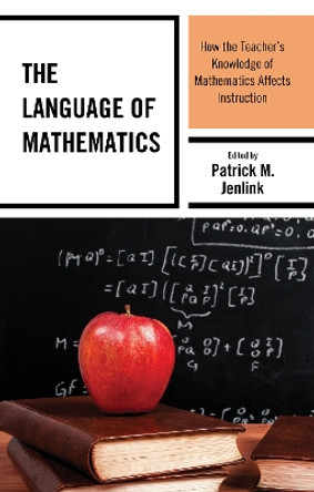 The Language of Mathematics: How the Teacher's Knowledge of Mathematics Affects Instruction by Patrick M. Jenlink 9781475854800