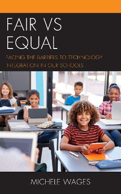 Fair vs Equal: Facing the Barriers to Technology Integration in our Schools by Michele Wages 9781475857382