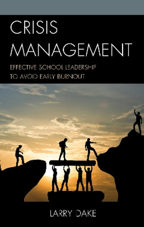 Crisis Management: Effective School Leadership to Avoid Early Burnout by Larry Dake 9781475859553