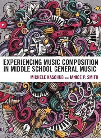 Experiencing Music Composition in Middle School General Music by Michele Kaschub 9781475864625