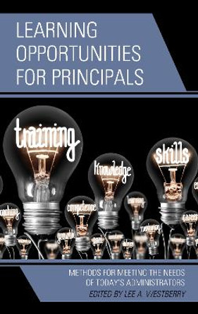 Learning Opportunities for Principals: Methods for Meeting the Needs of Today's Administrators by Lee A. Westberry 9781475865608