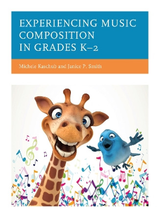 Experiencing Music Composition in Grades K-2 by Michele Kaschub 9781475867909