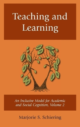 Teaching and Learning: An Inclusive Model for Academic and Social Cognition by Marjorie S Schiering 9781475869217