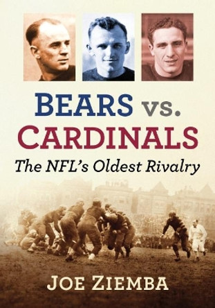 Bears vs. Cardinals: The NFL's Oldest Rivalry by Joe Ziemba 9781476688510