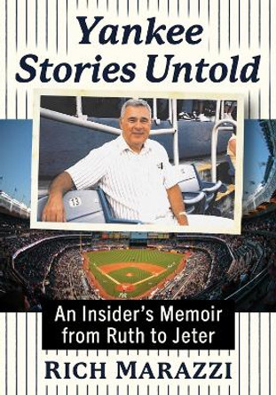 Yankee Stories Untold: An Insider's Memoir from Ruth to Jeter by Rich Marazzi 9781476693804