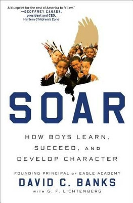 Soar: How Boys Learn, Succeed, and Develop Character the Eagle Way by David Banks 9781476760964