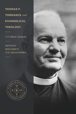 Thomas F. Torrance and Evangelical Theology – A Critical Analysis by Myk Habets