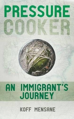 Pressure Cooker: An Immigrant's Journey by Koff Mensane 9781477296479