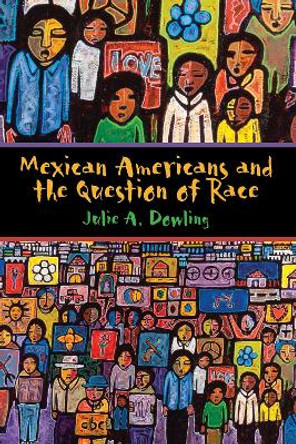 Mexican Americans and the Question of Race by Julie A. Dowling 9781477307540