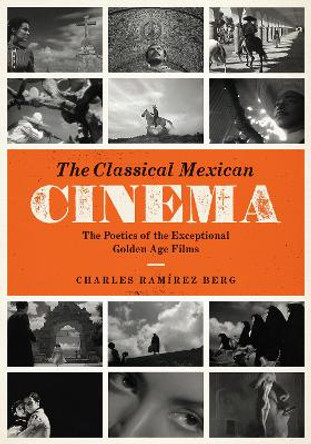 The Classical Mexican Cinema: The Poetics of the Exceptional Golden Age Films by Charles Ramirez Berg 9781477308059