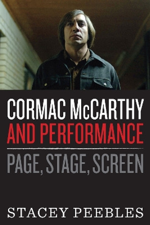 Cormac McCarthy and Performance: Page, Stage, Screen by Stacey Peebles 9781477312049