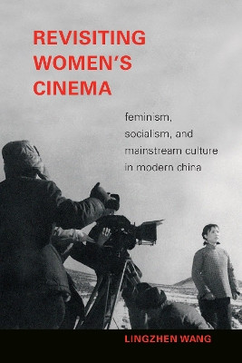 Revisiting Women's Cinema: Feminism, Socialism, and Mainstream Culture in Modern China by Lingzhen Wang 9781478009757