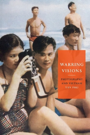 Warring Visions: Photography and Vietnam by Thy Phu 9781478010364