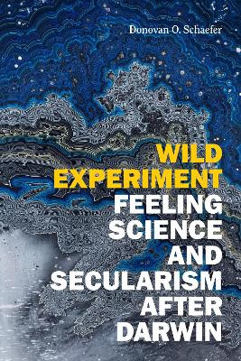 Wild Experiment: Feeling Science and Secularism after Darwin by Donovan O. Schaefer 9781478015628