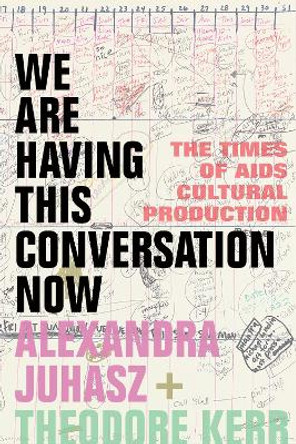 We Are Having This Conversation Now: The Times of AIDS Cultural Production by Alexandra Juhasz 9781478015840