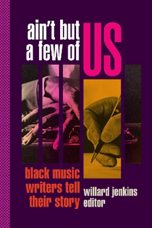 Ain't But a Few of Us: Black Music Writers Tell Their Story by Willard Jenkins 9781478016397
