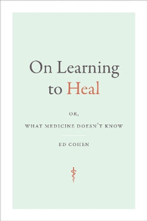 On Learning to Heal: or, What Medicine Doesn't Know by Ed Cohen 9781478016670