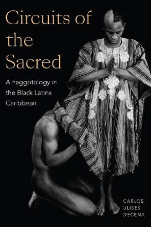 Circuits of the Sacred: A Faggotology in the Black Latinx Caribbean by Carlos Ulises Decena 9781478016809