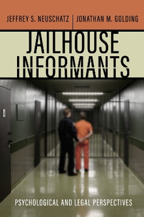 Jailhouse Informants: Psychological and Legal Perspectives by Jeffrey S Neuschatz 9781479803309