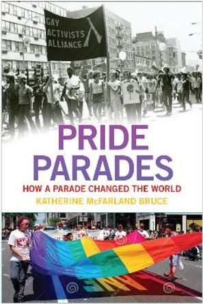 Pride Parades: How a Parade Changed the World by Katherine McFarland Bruce 9781479803613