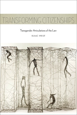Transforming Citizenships: Transgender Articulations of the Law by Isaac West 9781479832149