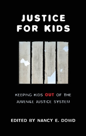 Justice for Kids: Keeping Kids Out of the Juvenile Justice System by Nancy E. Dowd 9781479832958