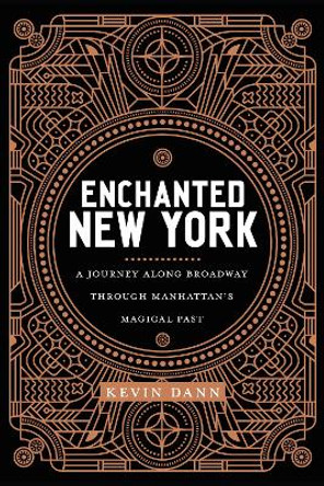 Enchanted New York: A Journey along Broadway through Manhattan's Magical Past by Kevin Dann 9781479860227