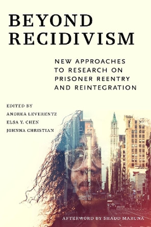 Beyond Recidivism: New Approaches to Research on Prisoner Reentry and Reintegration by Andrea Leverentz 9781479862726